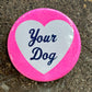 I Love Your Dog Button - 1.75"